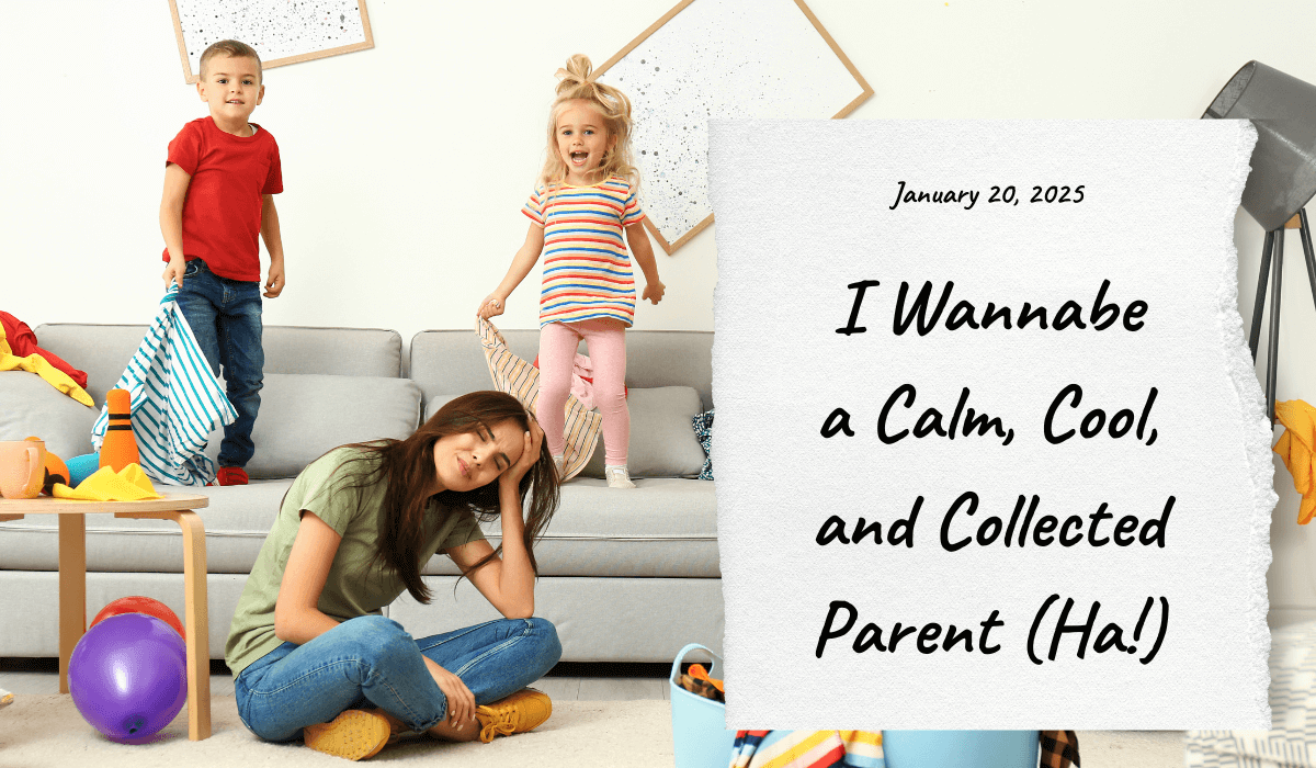 20. January 20, 2025- Today I Wannabe a Calm, Cool, and Collected Parent (Ha!) (1)