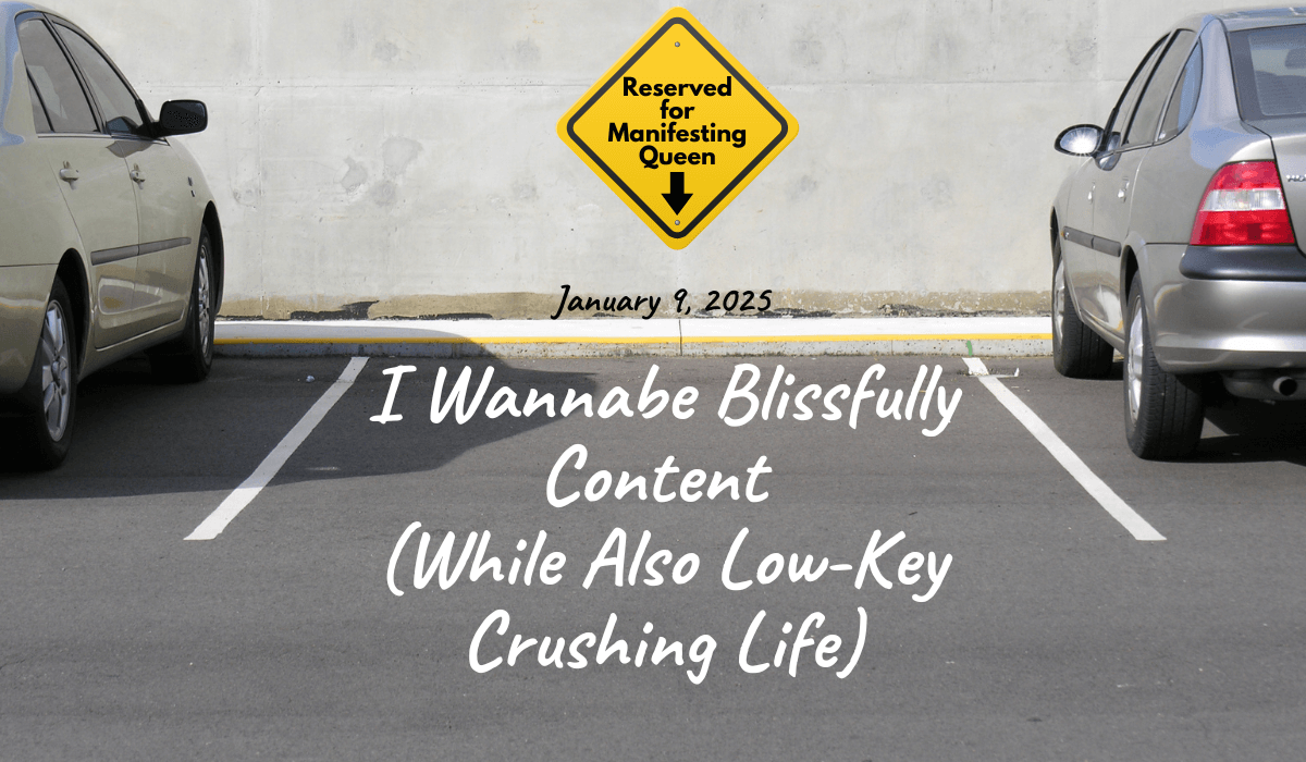 9.I Wannabe Blissfully Content (While Also Low-Key Crushing Life)