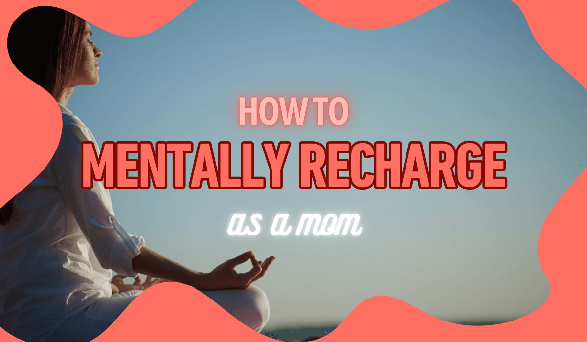 How to Mentally Recharge as a Mom