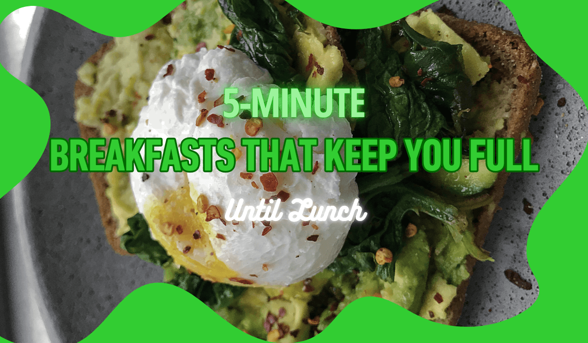 5-Minute Breakfasts That Keep You Full Until Lunch