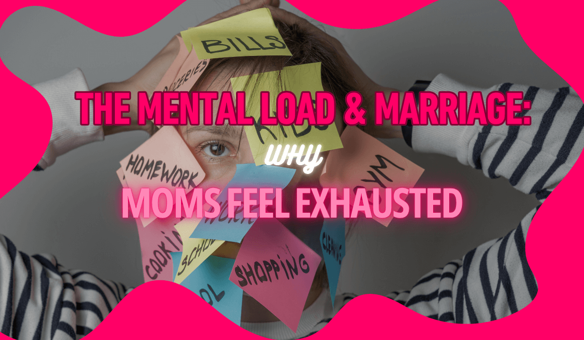 The Mental Load & Marriage: Why Moms Feel Exhausted