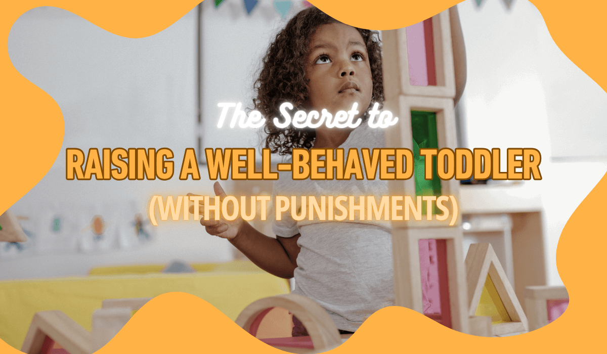 The Secret to Raising a Well-Behaved Toddler (Without Punishments)